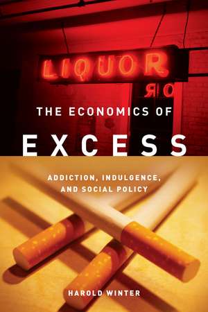 The Economics of Excess: Addiction, Indulgence, and Social Policy de Harold Winter