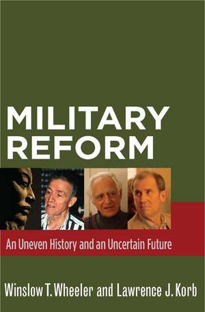 Military Reform: An Uneven History and an Uncertain Future de Winslow Wheeler