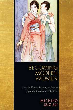 Becoming Modern Women: Love and Female Identity in Prewar Japanese Literature and Culture de Michiko Suzuki