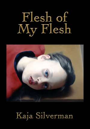 Flesh of My Flesh de Kaja Silverman