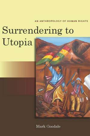 Surrendering to Utopia: An Anthropology of Human Rights de Mark Goodale