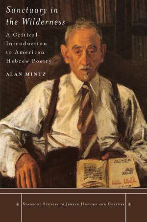 Sanctuary in the Wilderness: A Critical Introduction to American Hebrew Poetry de Alan Mintz