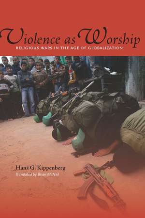 Violence as Worship: Religious Wars in the Age of Globalization de Hans Kippenberg