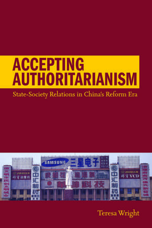 Accepting Authoritarianism: State-Society Relations in China's Reform Era de Teresa Wright