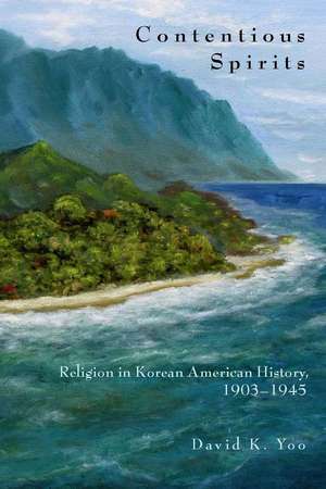 Contentious Spirits: Religion in Korean American History, 1903-1945 de David Yoo