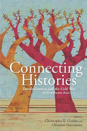 Connecting Histories: Decolonization and the Cold War in Southeast Asia, 1945-1962 de Christopher Goscha