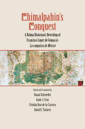 Chimalpahin's Conquest: A Nahua Historian's Rewriting of Francisco Lopez de Gomara's La conquista de Mexico de Susan Schroeder