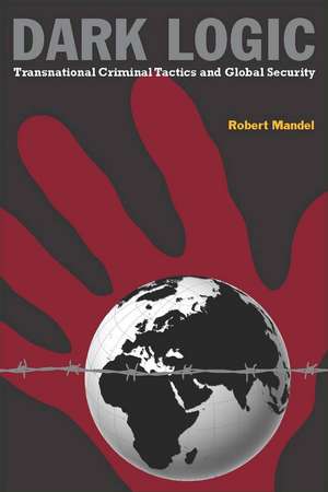 Dark Logic: Transnational Criminal Tactics and Global Security de Robert Mandel