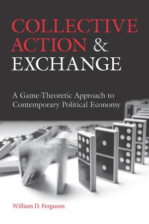 Collective Action and Exchange: A Game-Theoretic Approach to Contemporary Political Economy de William Ferguson