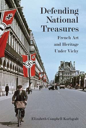 Defending National Treasures: French Art and Heritage Under Vichy de Elizabeth Karlsgodt