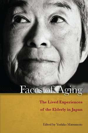 Faces of Aging: The Lived Experiences of the Elderly in Japan de Yoshiko Matsumoto