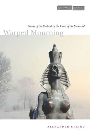 Warped Mourning: Stories of the Undead in the Land of the Unburied de Alexander Etkind