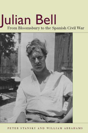 Julian Bell: From Bloomsbury to the Spanish Civil War de Peter Stansky