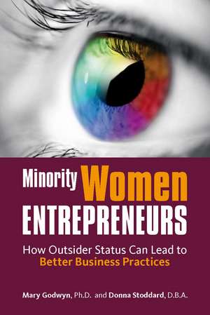 Minority Women Entrepreneurs: How Outsider Status Can Lead to Better Business Practices de Mary Godwyn