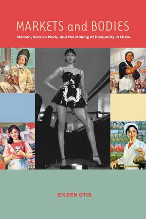 Markets and Bodies: Women, Service Work, and the Making of Inequality in China de Eileen Otis