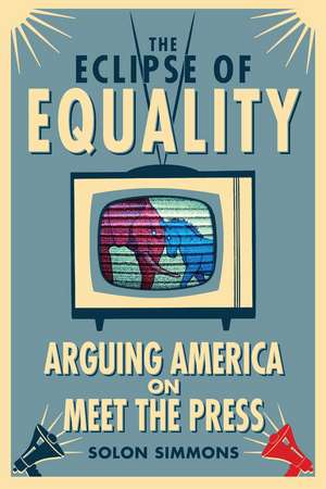 The Eclipse of Equality: Arguing America on <I>Meet the Press</I> de Solon Simmons