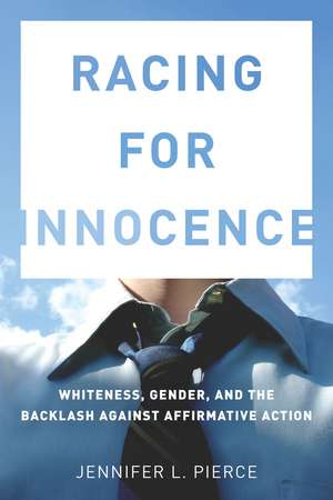 Racing for Innocence: Whiteness, Gender, and the Backlash Against Affirmative Action de Jennifer Pierce