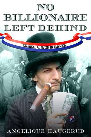 No Billionaire Left Behind: Satirical Activism in America de Angelique Haugerud