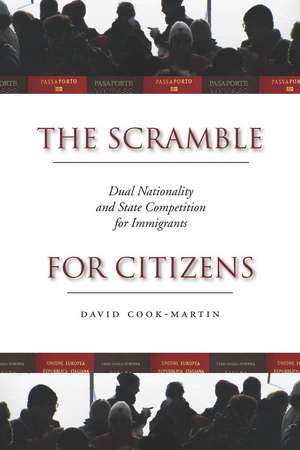 The Scramble for Citizens: Dual Nationality and State Competition for Immigrants de David Cook-Martin