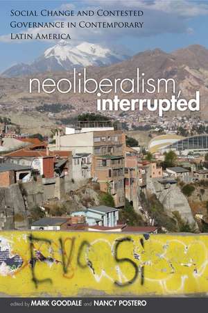 Neoliberalism, Interrupted: Social Change and Contested Governance in Contemporary Latin America de Mark Goodale