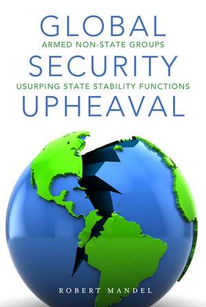 Global Security Upheaval: Armed Nonstate Groups Usurping State Stability Functions de Robert Mandel