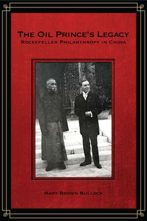 The Oil Prince’s Legacy: Rockefeller Philanthropy in China de Mary Bullock