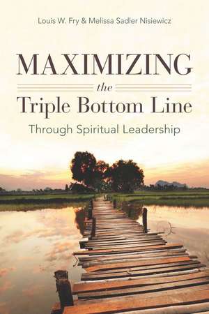 Maximizing the Triple Bottom Line Through Spiritual Leadership de Louis Fry