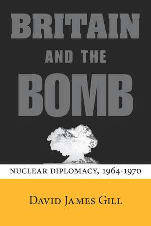 Britain and the Bomb: Nuclear Diplomacy, 1964-1970 de David Gill