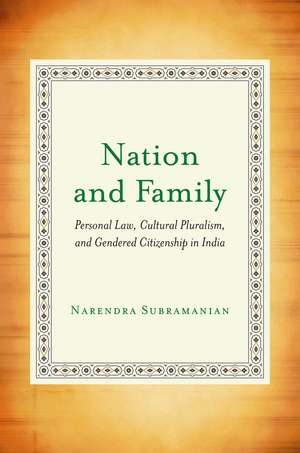 Nation and Family: Personal Law, Cultural Pluralism, and Gendered Citizenship in India de Narendra Subramanian