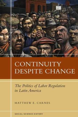 Continuity Despite Change: The Politics of Labor Regulation in Latin America de Matthew Carnes