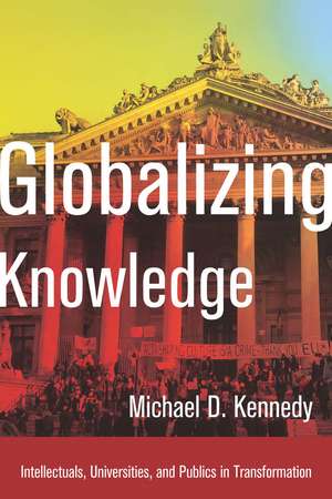 Globalizing Knowledge: Intellectuals, Universities, and Publics in Transformation de Michael Kennedy