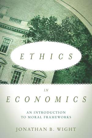 Ethics in Economics: An Introduction to Moral Frameworks de Jonathan Wight