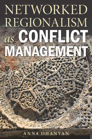 Networked Regionalism as Conflict Management de Anna Ohanyan