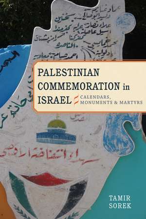 Palestinian Commemoration in Israel: Calendars, Monuments, and Martyrs de Tamir Sorek