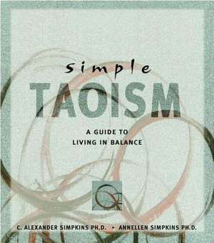 Simple Taoism: A Guide to Living in Balance de C. Alexander Simpkins, Ph.D.