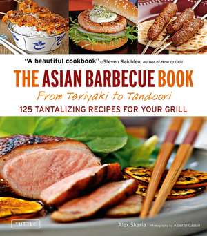 The Asian Barbecue Book: From Teriyaki to Tandoori de Alex Skaria