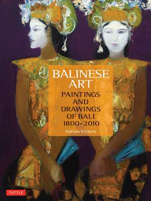 Balinese Art: Paintings and Drawings of Bali 1800 - 2010 de Adrian Vickers, Ph.D.