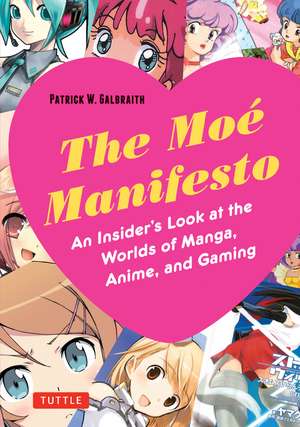 The Moe Manifesto: An Insider's Look at the Worlds of Manga, Anime, and Gaming de Patrick W. Galbraith