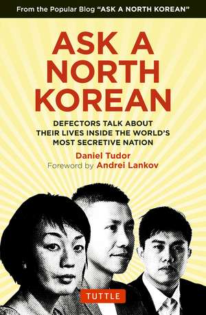 Ask A North Korean: Defectors Talk About Their Lives Inside the World's Most Secretive Nation de Daniel Tudor