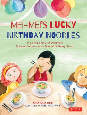 Mei-Mei's Lucky Birthday Noodles: A Loving Story of Adoption, Chinese Culture and a Special Birthday Treat de Shan-Shan Chen