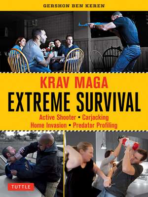 Krav Maga Extreme Survival: Active Shooter * Carjacking * Home Invasion * Predator Profiling de Gershon Ben Keren