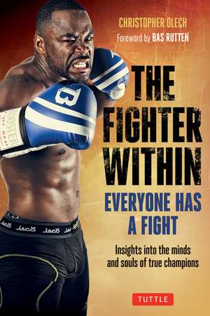 The Fighter Within: Everyone Has A Fight-Insights into the Minds and Souls of True Champions de Christopher Olech