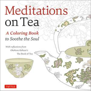 Meditations on Tea: A Coloring Book to Soothe the Soul de Okakura Kakuzo