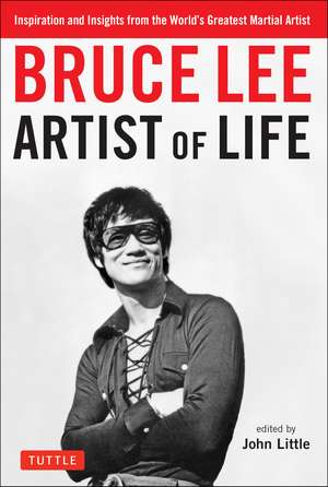 Bruce Lee Artist of Life: Inspiration and Insights from the World's Greatest Martial Artist de Bruce Lee