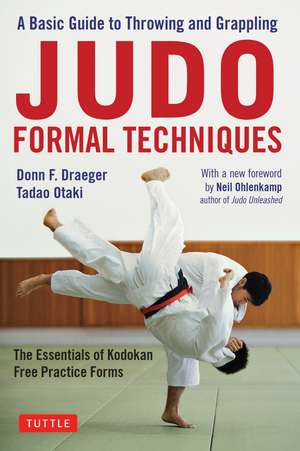 Judo Formal Techniques: A Basic Guide to Throwing and Grappling - The Essentials of Kodokan Free Practice Forms de Donn F. Draeger