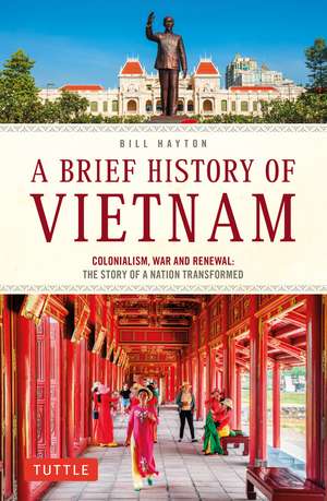 A Brief History of Vietnam: Colonialism, War and Renewal: The Story of a Nation Transformed de Bill Hayton