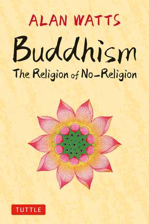 Buddhism: The Religion of No-Religion de Alan Watts