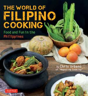 The World of Filipino Cooking: Food and Fun in the Philippines by Chris Urbano of 'Maputing Cooking' (over 90 recipes) de Chris Urbano