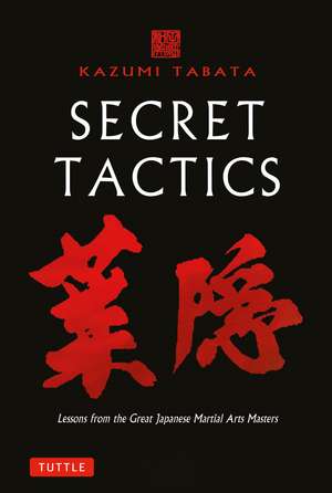 Secret Tactics: Lessons from the Great Japanese Martial Arts Masters de Kazumi Tabata