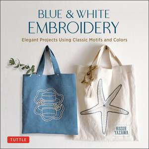 Blue & White Embroidery: Elegant Projects Using Classic Motifs and Colors (7 stitching techniques and 30 projects included) de Kozue Yazawa